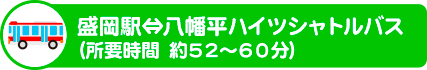 【期間限定】盛岡駅・八幡平ハイツシャトルバス（所要時間 約52～60分）